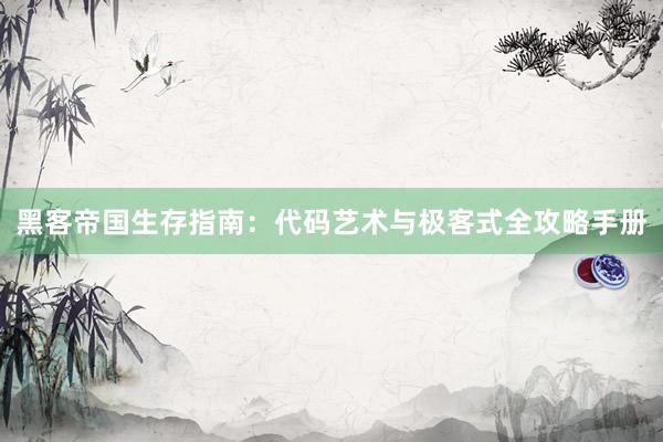 黑客帝国生存指南：代码艺术与极客式全攻略手册